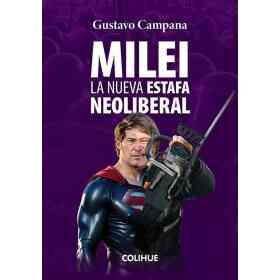 Milei. La Nueva Estafa Neoliberal