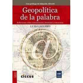 Geopolitica De La Palabra. Reflexiones Sobre Comunicacion, Identidad Y Auto