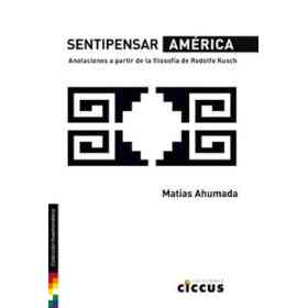 Sentipensar América: Anotaciones a Partir De La filosofía De Rodolfo Kusch