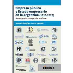 Empresa Publica Y Estado Empresario en La Argentina (1810-2020)