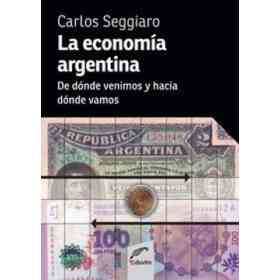 La economía Argentina: De Dónde Venimos Y Hacia Dónde Vamos (Spanish Edition)