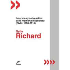 Latencias Y Sobresaltos De La Memoria Inconclusa: (Chile: 1990-2015) / Nelly Richard.