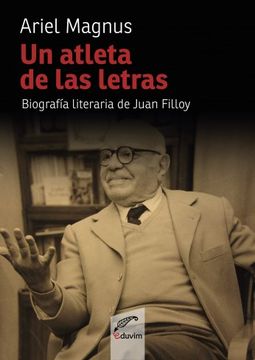 Un Atleta De Las Letras: biografía Literaria De Juan Filloy