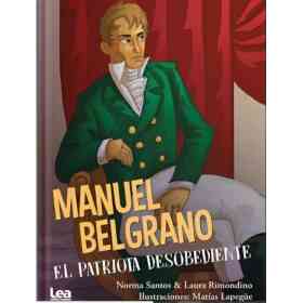 Manuel Belgrano El Patriota Desobediente
