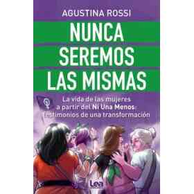 Nunca Seremos Las Mismas - La Vida De Las Mujeres a Partir Del Ni Una Menos : Testimonios De Una Transformacion