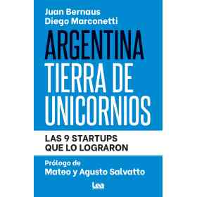 Argentina Tierra De Unicornios - Las 9 Startups Que Lo Lograron
