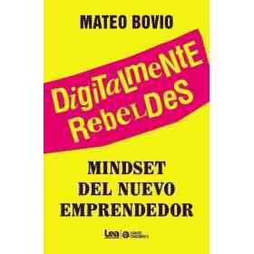 Digitalmente Rebeldes. Mindset Del Nuevo Emprendedor
