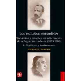 Los Exiliados Románticos Ii. Alejo Y Serafín Álvarez - Socialistas Y Masones en La Formación De La Argentina Moderna (1853-1880)