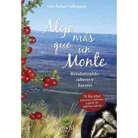 Algo Mas Que Un Monte. Revalorizando Saberes Y Haceres. 70 Recetas Practicas Y Sabrosas a Partir De Especies Nativas