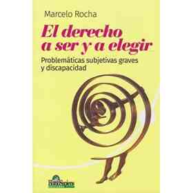 El Derecho a Ser Y a Elegir. Problemáticas Subjetivas Graves Y Discapacidad