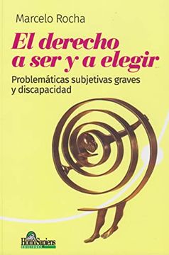 El Derecho a Ser Y a Elegir. Problemáticas Subjetivas Graves Y Discapacidad