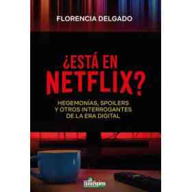 ¿Está en Netflix? hegemonías, Spoilers Y Otros Interrogantes De La Era Digital