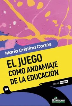 El Juego Como Andamiaje De La Educación - Cortes, Maria Cris