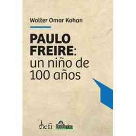 Paulo Freire: Un Niño De 100 años - Kohan Walter Omar