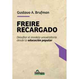 Freire Recargado. Desafiar El Modelo Universitario Desde La Educacion Popular