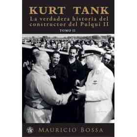 Kurt Tank: La Verdadera Historia Del Constructor Del Pulqui Ii - Tomo 2