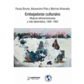 Embajadoras Culturales Mujeres Latinoamericanas Y Vida Diplomatica 1860 - 1960