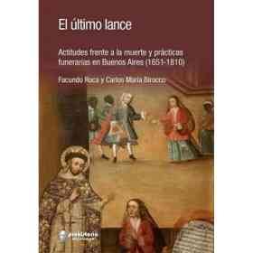 El Último Lance - Actitudes Frente a La Muerte Y Prácticas Funerarias en Buenos Aires (1651-1810)