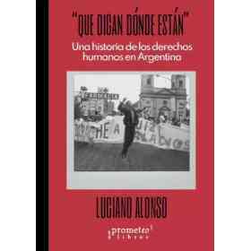 Que Digan Donde Estan. Una Historia De Los Ddhh en Argentina
