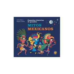 Pequeñas Historias De Otros Grandes Mitos Mexicanos