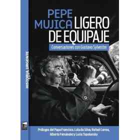 Pepe Mujica. Ligero De Equipaje