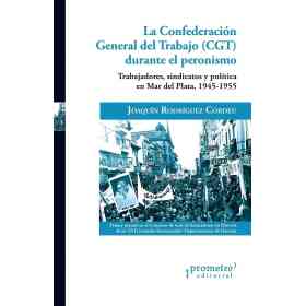 La Confederacion General Del Trabajo (Cgt) Durante El Peronismo