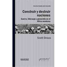 Construir Y Destruir Naciones. Guerra Liderazgo Y Genocidio en Africa Moderna