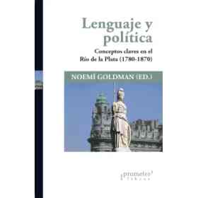 Lenguaje Y Politica Conceptos Claves en El Rio De La Plata 1780-1870