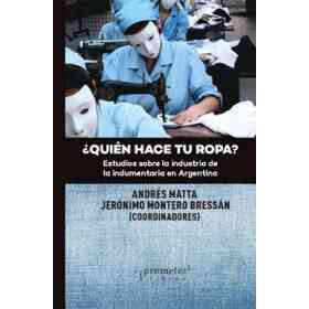¿Quién Hace Tu Ropa? Estudios Sobre La Industria De La Indumentaria en Argentina