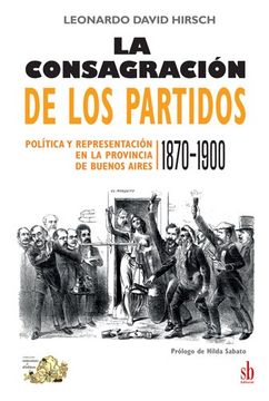 Consagracion De Los Partidos Politica Y Representacion en La Provincia De Buenos Aires 1870-1900