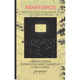Fanatismos. Practicas De Consumo De La Cultura De Masas