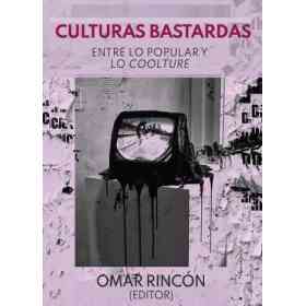 Culturas Bastardas. Entre Lo Popular Y Lo Coolture