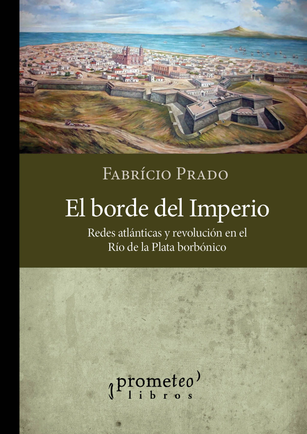 Borde Del Imperio El. Redes Atlanticas Y Revolucion en El Rio De La Plata Borbonica