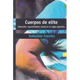 Cuerpos De Elite. Educación, Masculinidad Y Moral en El Rugby Argentino