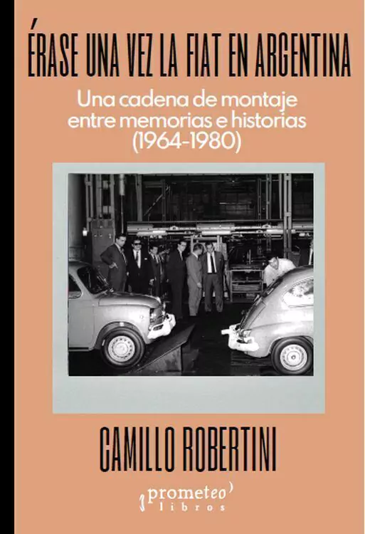 Erase Una Vez La Fiat en Argentina. Una Cadena De Montaje Entre Memorias E Historias