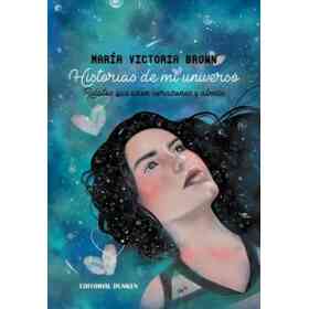 Historias De Mi Universo. Relatos Que Unen Corazones Y Almas