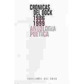 Cronicas Del Dock 1986 1999 Antologia Poetica