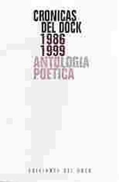 Cronicas Del Dock 1986 1999 Antologia Poetica