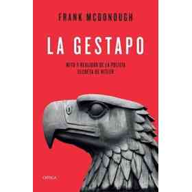 La Gestapo. Mito Y Realidad De La Policia Secreta De Hitler