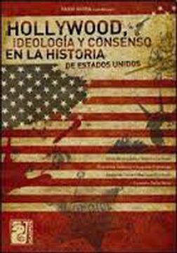 Hollywood. Ideologia Y Consenso en La Historia De Estados Unidos.