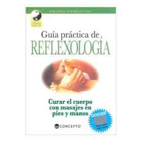 Guia Practica De Reflexologia / a Practical Guide to Reflexology,curar El Cuerpo Con Masajes en Pies Y Manos / Healing the Body with Foot and Hand Massage