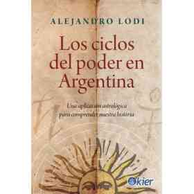Ciclos Del Poder en Argentina Una Aplicacion Astrologica Para Comprender Nuestra Historia