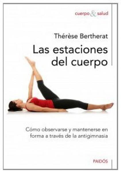 Las Estaciones Del Cuerpo: Cómo Observarse Y Mantenerse en Forma a Través De La Antigimnasia (Cuerpo Y Salud)
