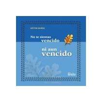NO TE SIENTAS VENCIDO,NI AUN...