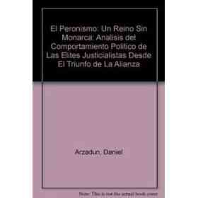 El Peronismo: Un Reino Sin Monarca: Analisis Del Comportamiento Politico De Las Elites Justicialistas Desde El Triunfo De La Alianza