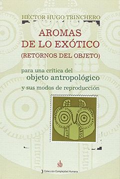 Aromas De Lo Exótico (Retornos Del Objeto). Para Una Crítica Del Objeto Antropológico Y Sus Modos De Reproducción
