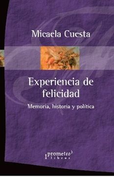 Experiencia De Felicidad Memoria Historia Y Politica
