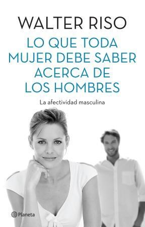 Lo Que Toda Mujer Debe Saber Acerca De Los Hombres La A Fectividad Masculina