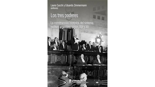 Tres Poderes Construccion Historica Del Sistema Politico Argentino Siglos Xix Y Xx