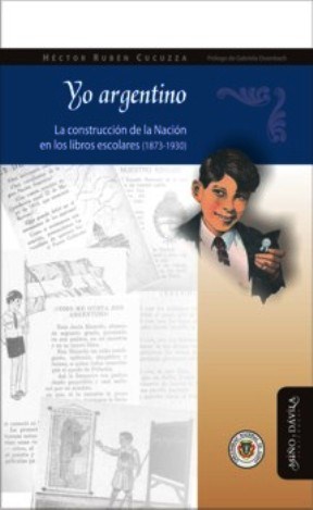 Yo Argentino La Construccion De La Nacion En Los Libros Escolares (1873-1930)